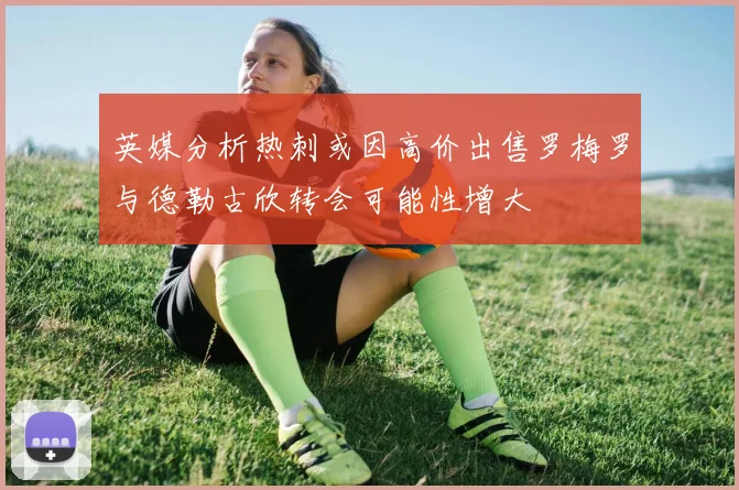 英媒分析热刺或因高价出售罗梅罗与德勒古欣转会可能性增大