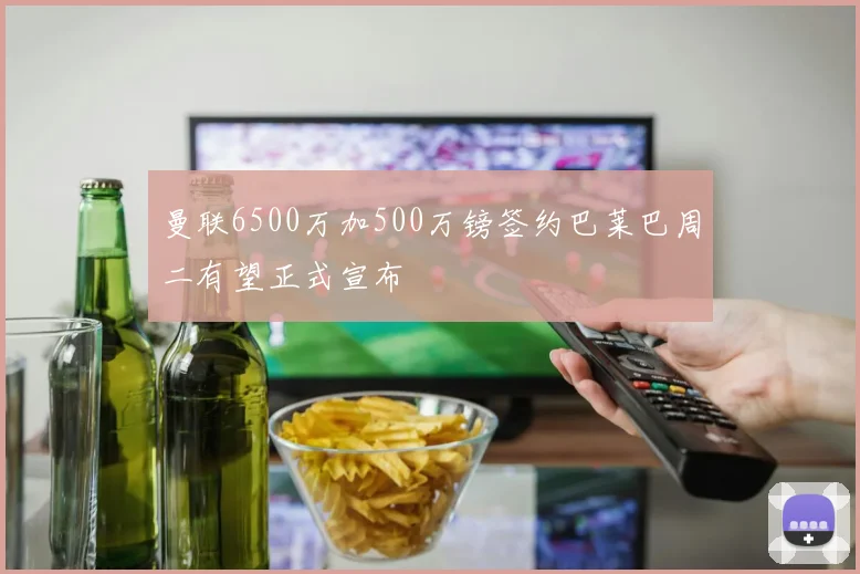 曼联6500万加500万镑签约巴莱巴周二有望正式宣布